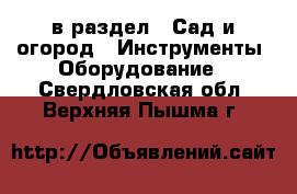  в раздел : Сад и огород » Инструменты. Оборудование . Свердловская обл.,Верхняя Пышма г.